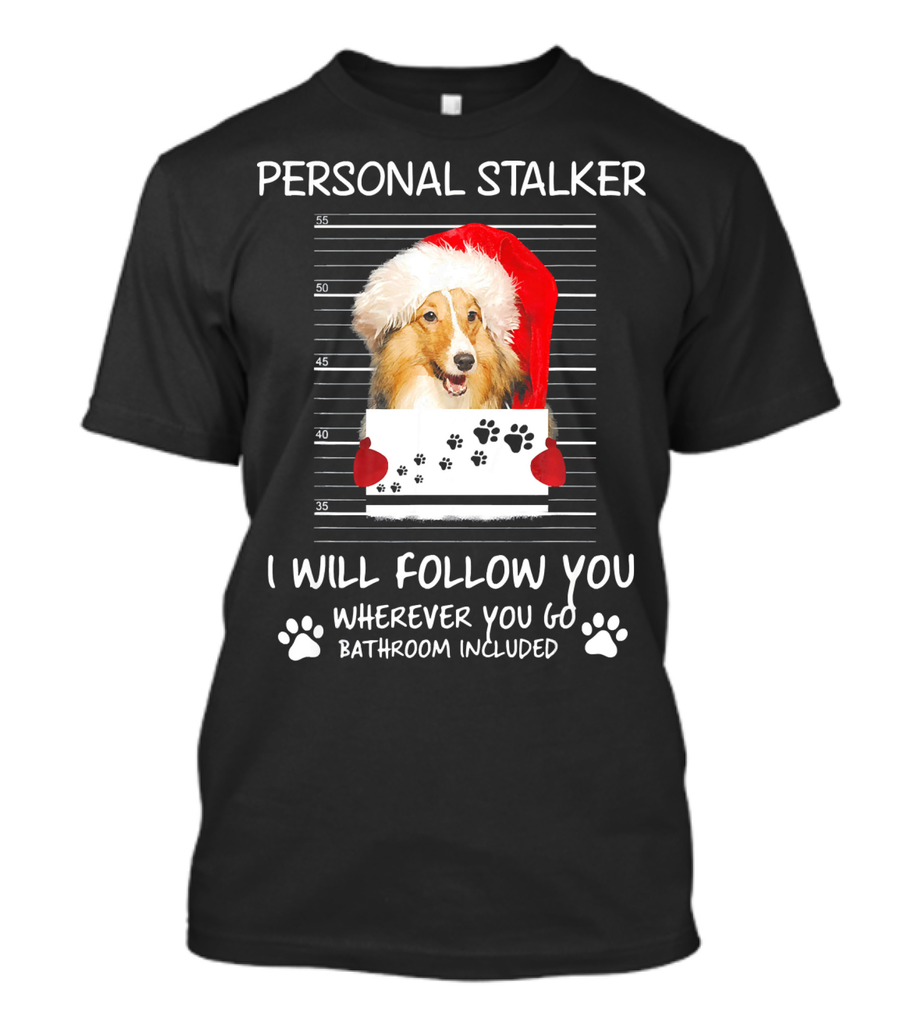 Sheltie Dog Personal Stalker Santa Hat I Will Follow You Bathroom Included T-Shirt