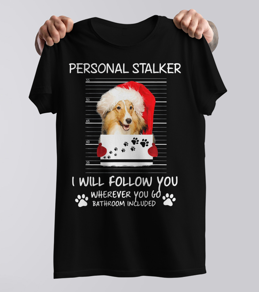 Sheltie Dog Personal Stalker Santa Hat I Will Follow You Bathroom Included T-Shirt