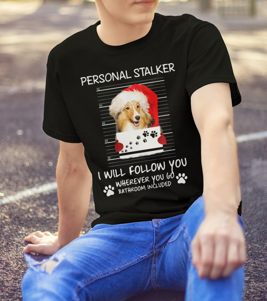 Sheltie Dog Personal Stalker Santa Hat I Will Follow You Bathroom Included T-Shirt