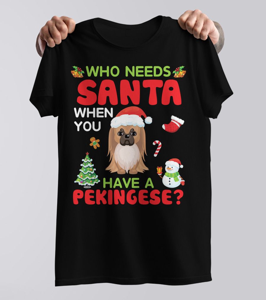 Who Needs Santa When You Have A Pekingese With Christmas Tree And Snowman T-Shirt