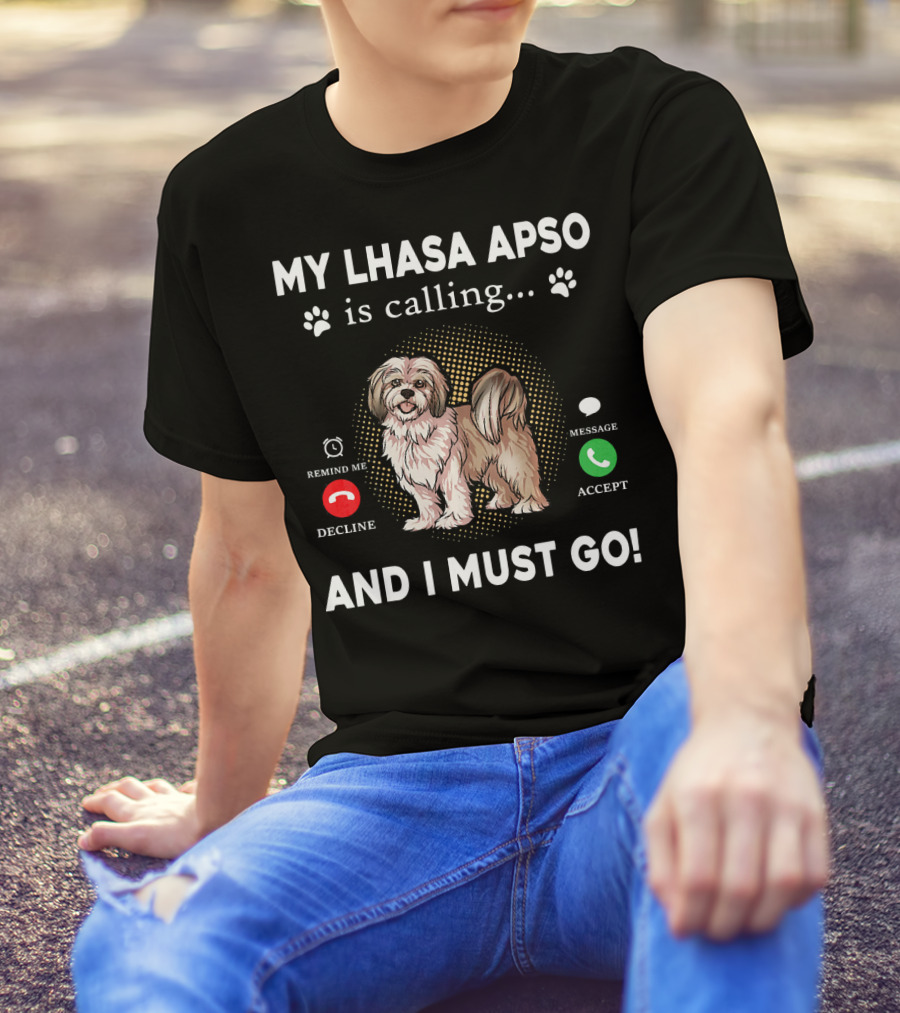 My Lhasa Apso Is Calling Remind Me Decline Message Accept And I Must Go T-Shirt
