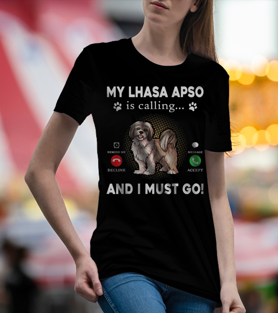 My Lhasa Apso Is Calling Remind Me Decline Message Accept And I Must Go T-Shirt