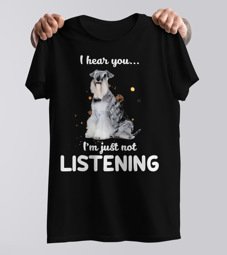 I Hear You I'm Just Not Listening Standard Schnauzer T-Shirt