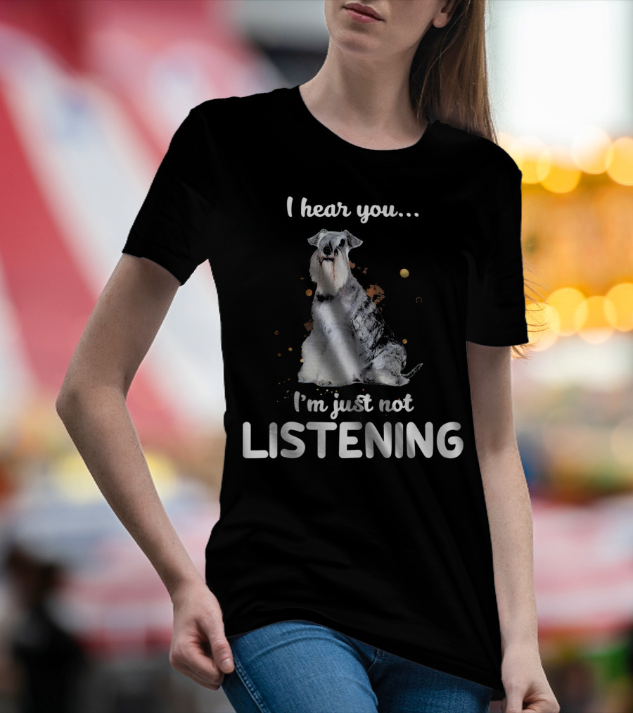I Hear You I'm Just Not Listening Standard Schnauzer T-Shirt