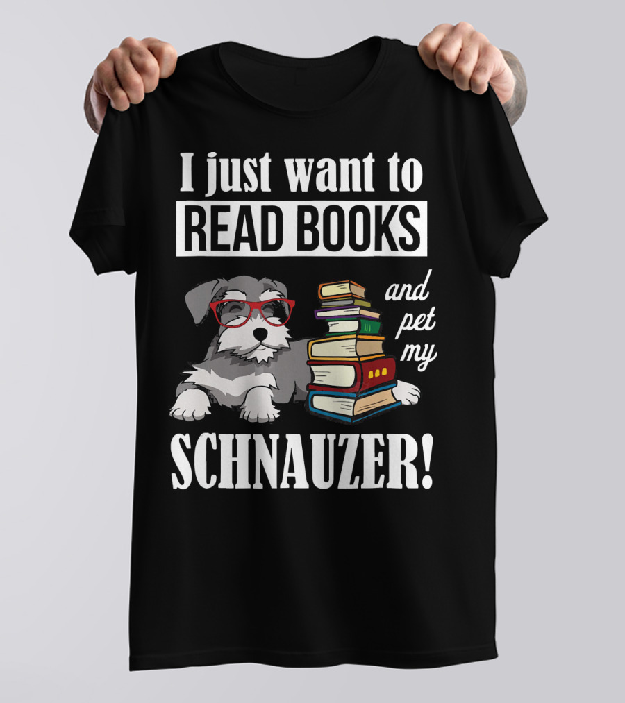 I Just Want To Read Books And Pet My Schnauzer T-Shirt