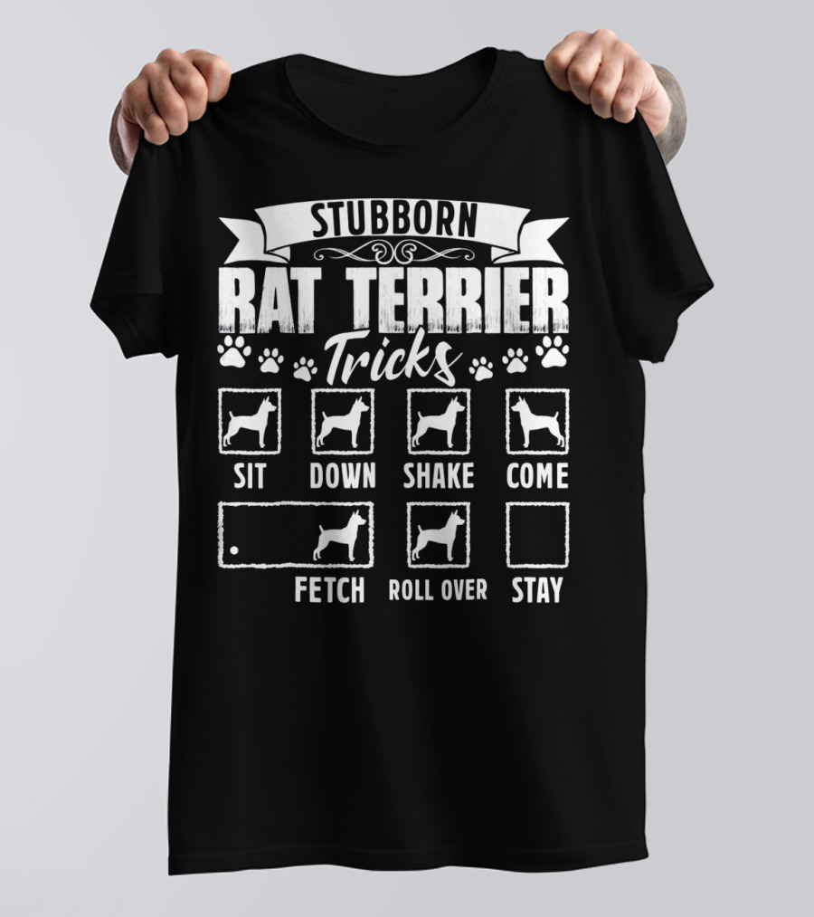 Stubborn Rat Terrier Tricks Sit Down Shake Come Fetch Roll Over Stay T-Shirt