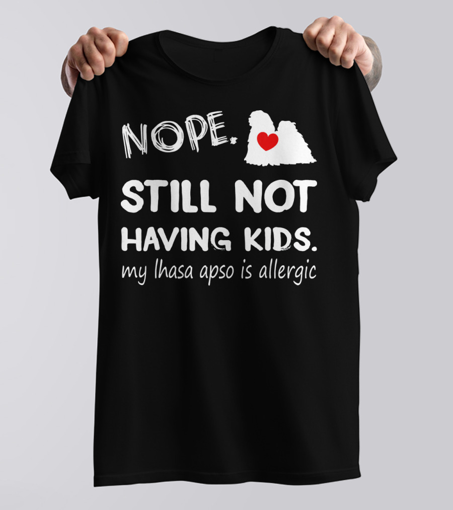 Nope Still Not Having Kids My Lhasa Apso Is Allergic Heart T-Shirt