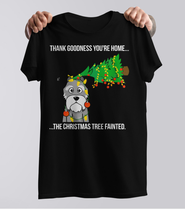 Thank Goodness You're Home.The Christmas Tree Fainted Schnauzer T-Shirt