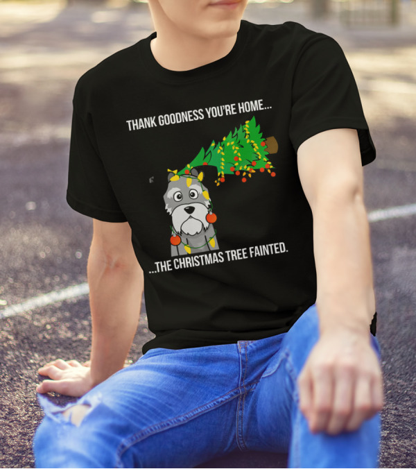 Thank Goodness You're Home.The Christmas Tree Fainted Schnauzer T-Shirt