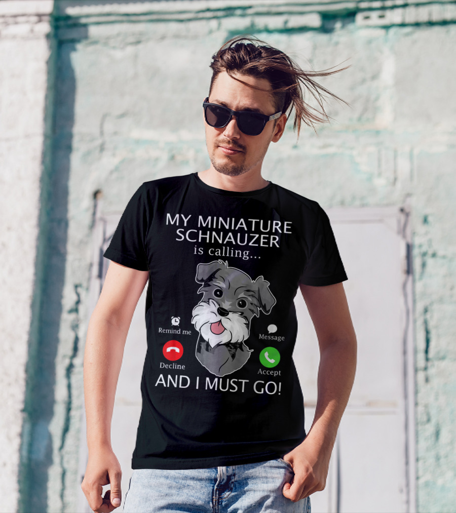 My Miniature Schnauzer Is Calling Accept Decline And I Must Go T-Shirt