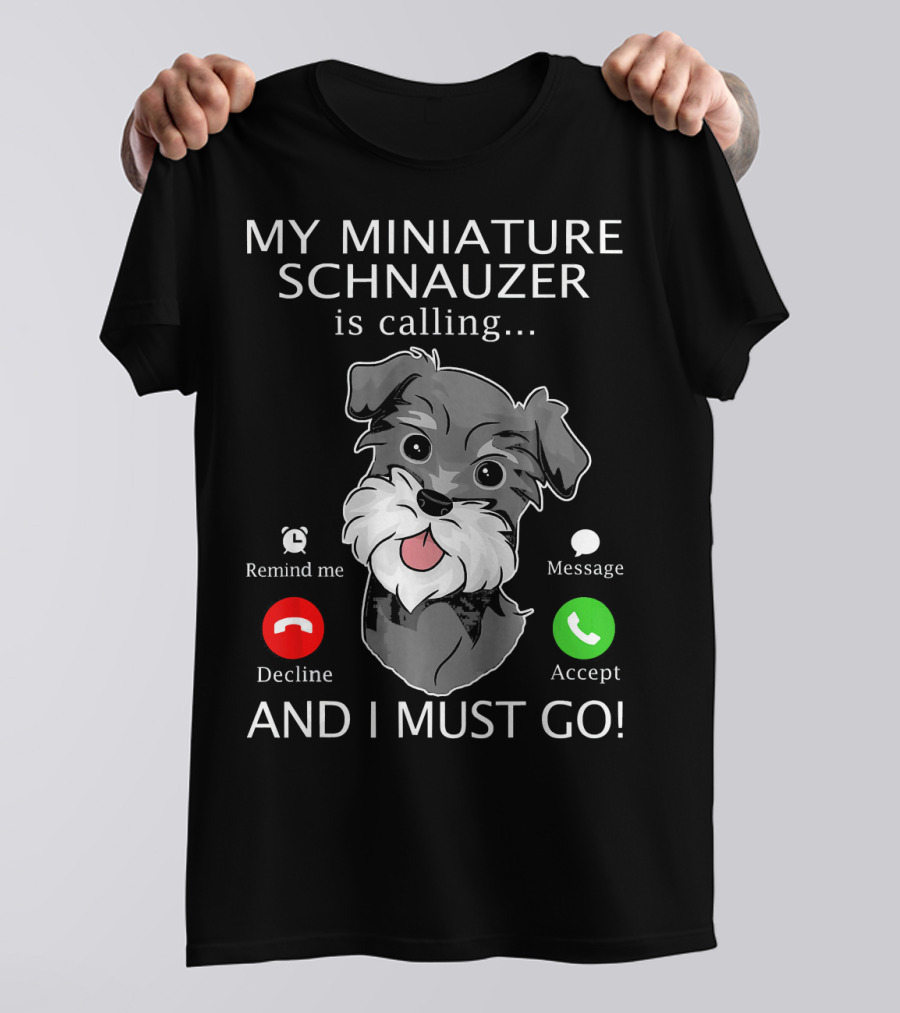 My Miniature Schnauzer Is Calling Accept Decline And I Must Go T-Shirt