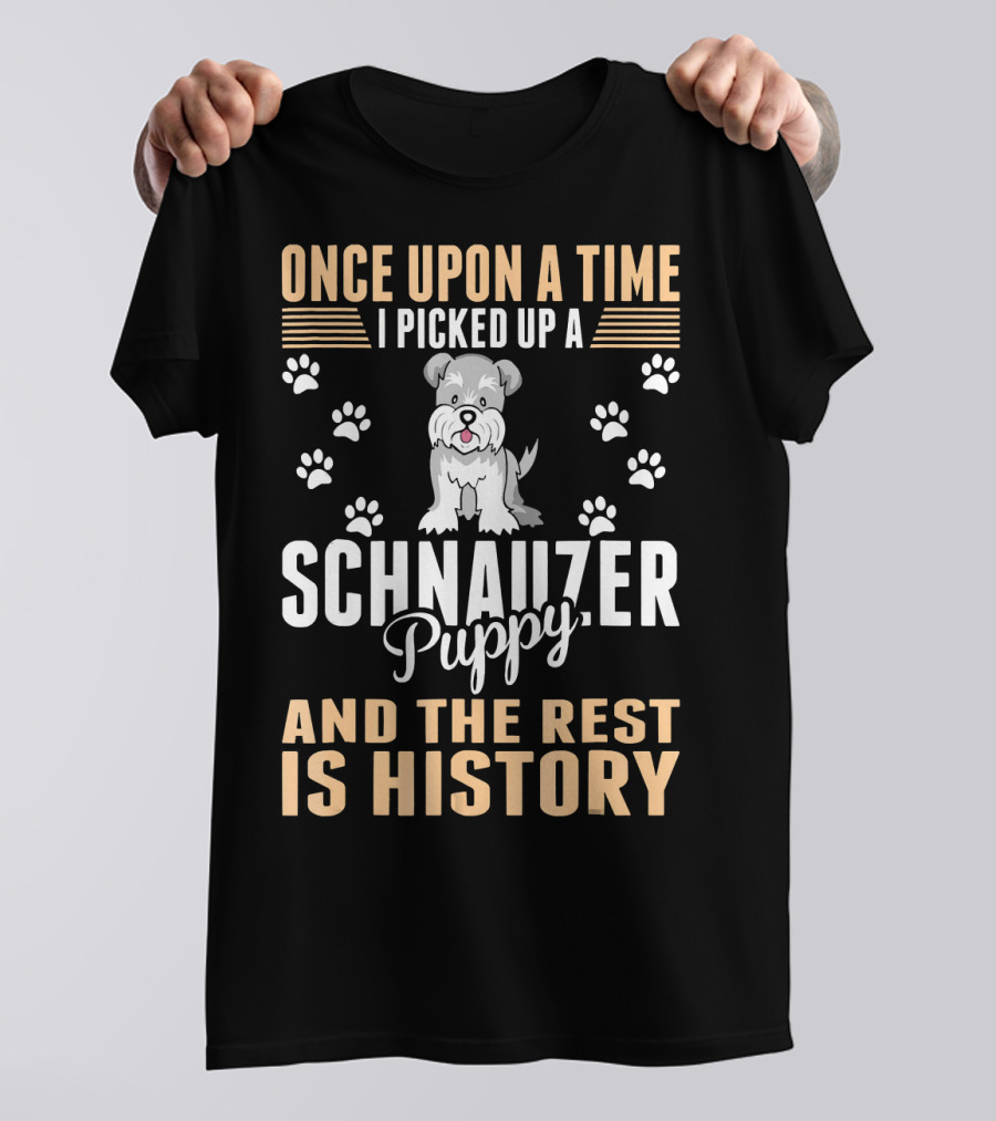 Once Upon A Time I Picked Up A Schnauzer Puppy And The Rest Is History T-Shirt