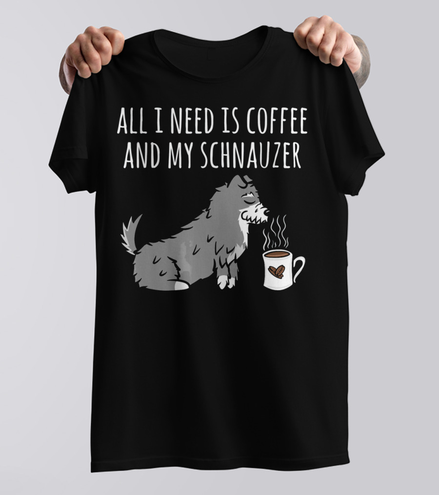 All I Need Is Coffee And My Schnauzer T-Shirt
