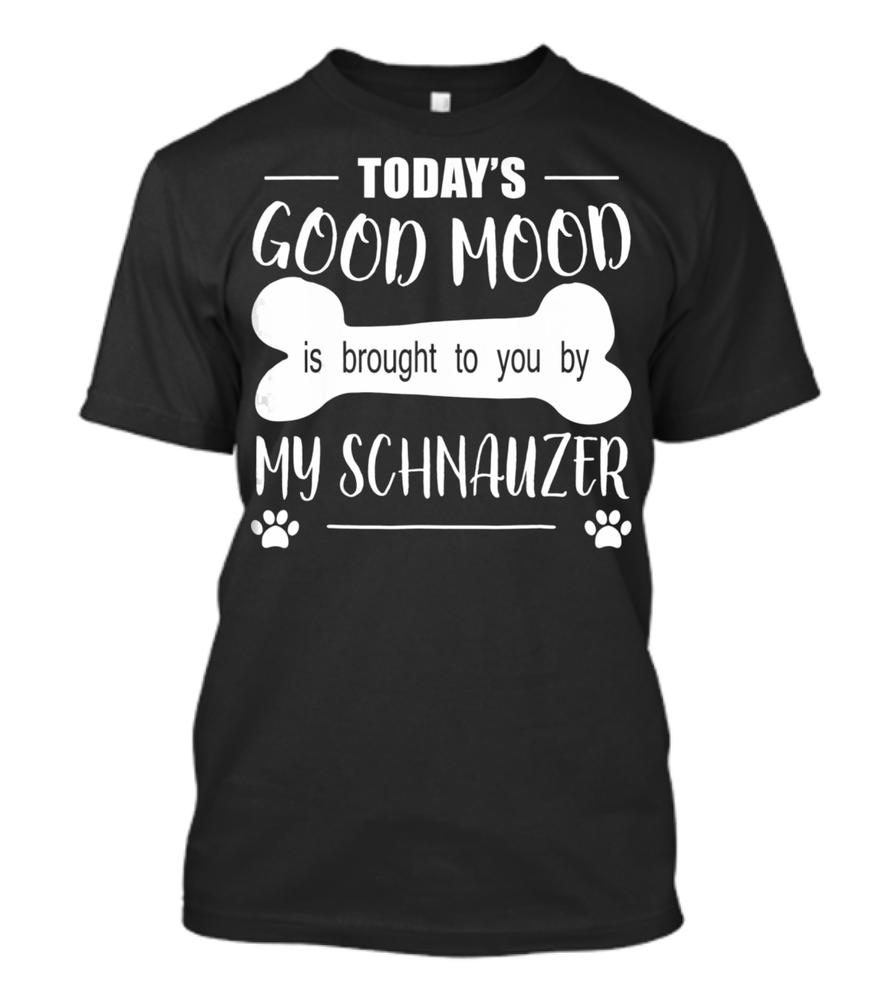 TODAY'S GOOD MOOD IS BROUGHT TO YOU BY MY SCHNAUZER T-Shirt