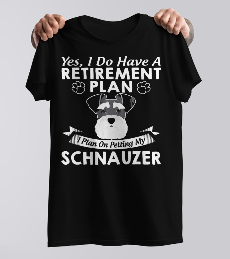 Yes I Do Have A Retirement Plan I Plan On Petting My Schnauzer T-Shirt