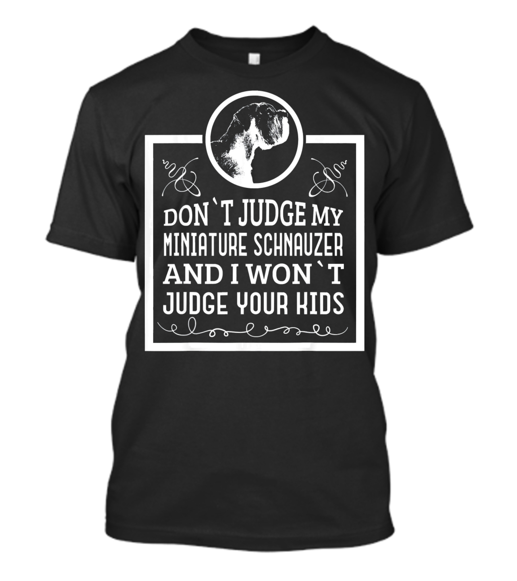 Don’t Judge My Miniature Schnauzer And I Won’t Judge Your Kids T-Shirt