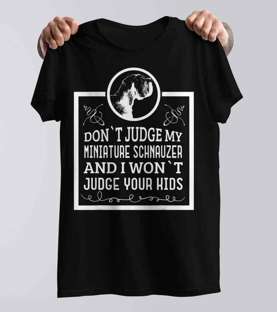 Don’t Judge My Miniature Schnauzer And I Won’t Judge Your Kids T-Shirt