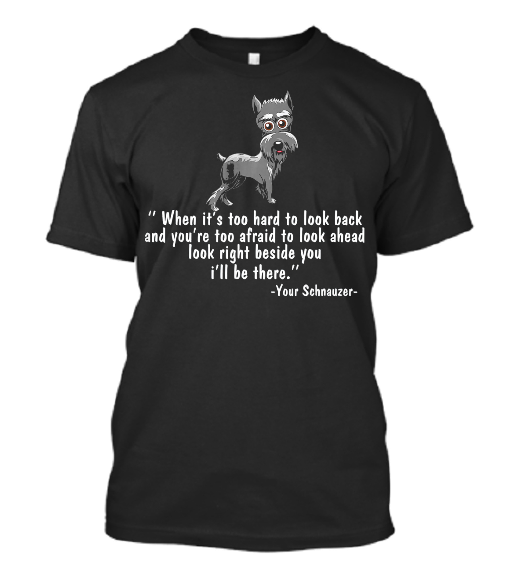 When It's Too Hard To Look Back Schnauzer Comfort Companion Beside You T-Shirt