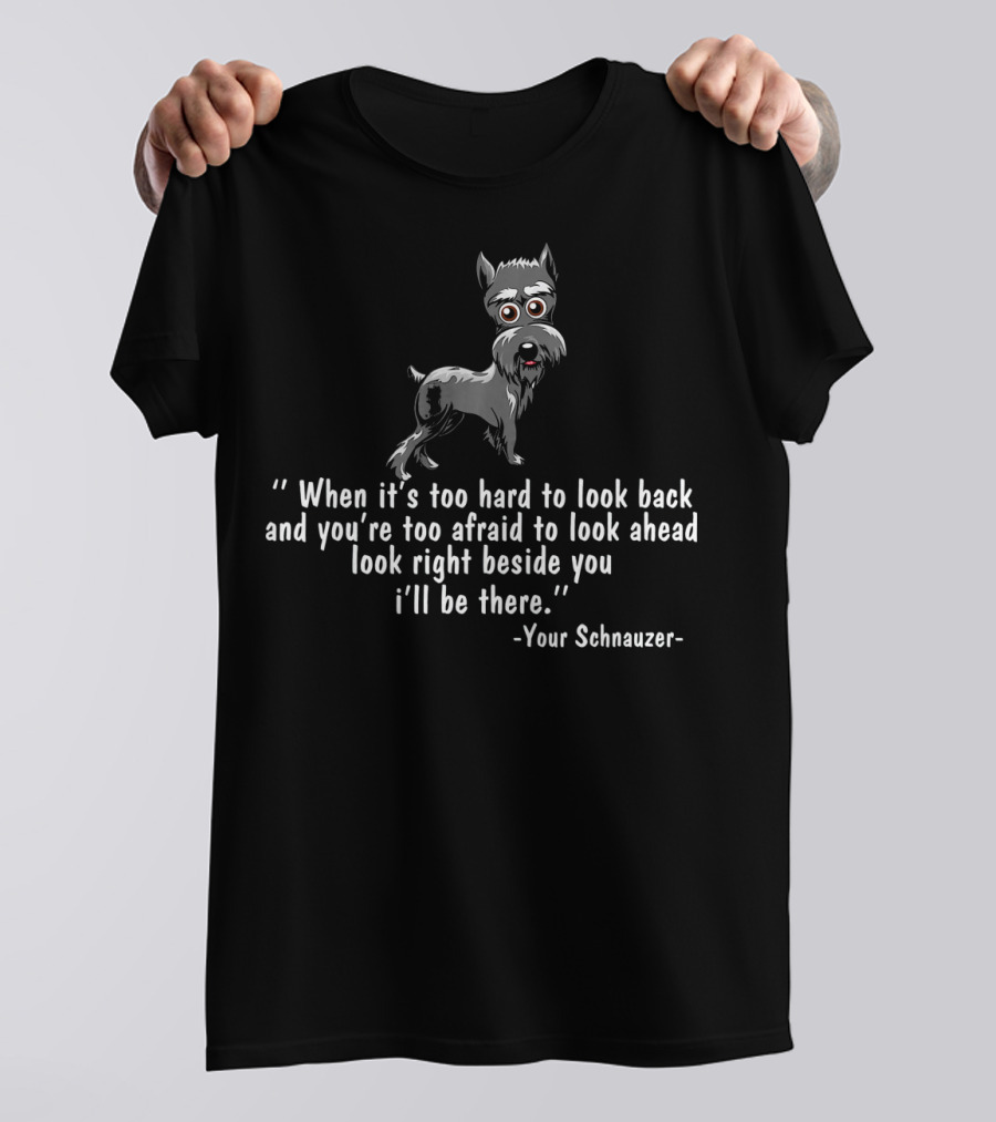 When It's Too Hard To Look Back Schnauzer Comfort Companion Beside You T-Shirt
