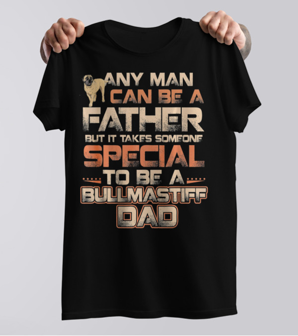 Any Man Can Be A Father But It Takes Someone Special To Be A Bullmastiff Dad T-Shirt