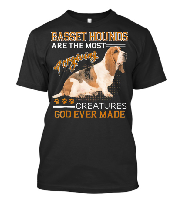 Basset Hounds Are The Most Forgiving Creatures God Ever Made T-Shirt