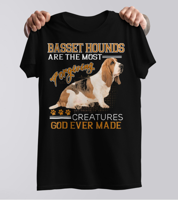 Basset Hounds Are The Most Forgiving Creatures God Ever Made T-Shirt