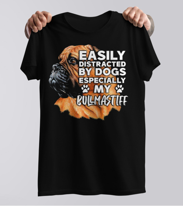 Easily Distracted By Dogs Especially My Bullmastiff T-Shirt