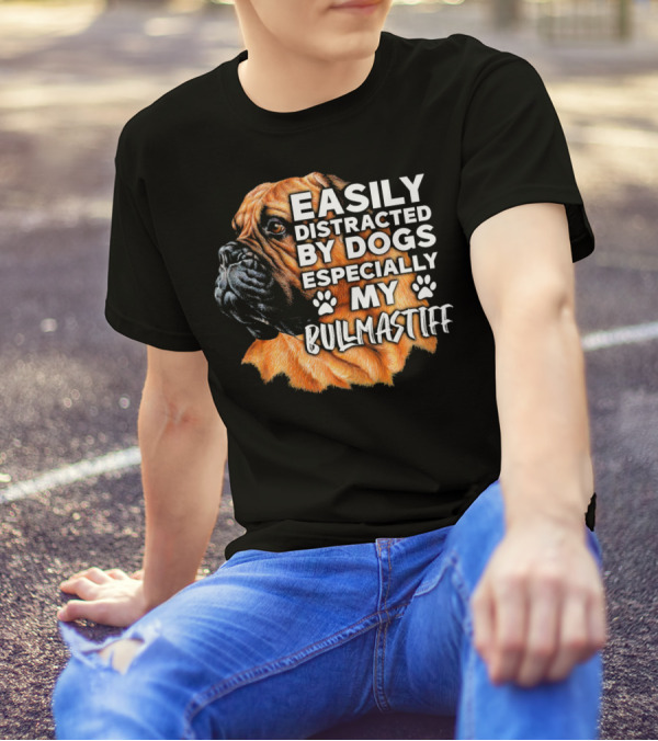 Easily Distracted By Dogs Especially My Bullmastiff T-Shirt
