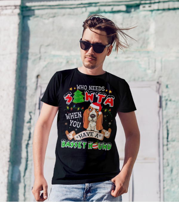 Who Needs Santa When You Have A Basset Hound T-Shirt