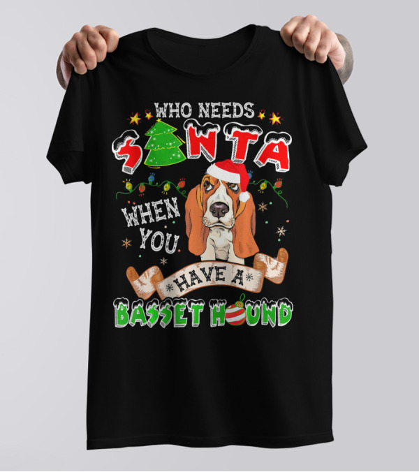 Who Needs Santa When You Have A Basset Hound T-Shirt