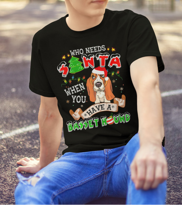 Who Needs Santa When You Have A Basset Hound T-Shirt