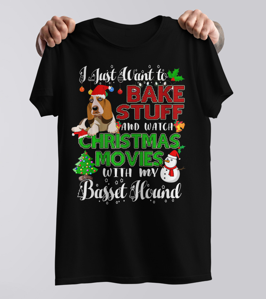 I Just Want To Bake Stuff And Watch Christmas Movies With My Basset Hound T-Shirt