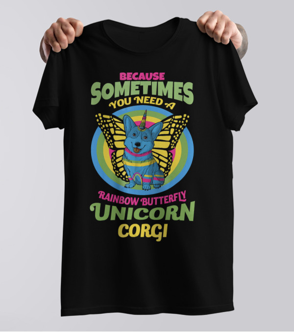 Because Sometimes You Need A Rainbow Butterfly Unicorn Corgi T-Shirt