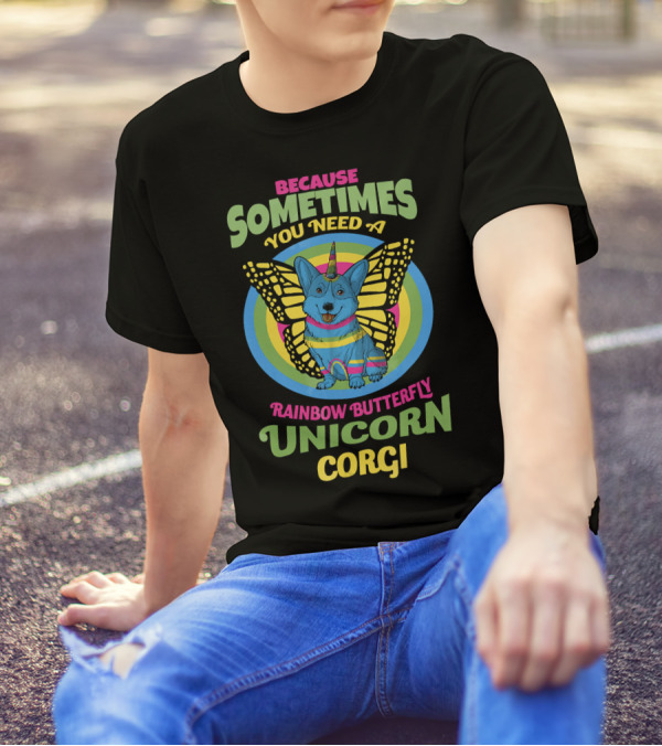 Because Sometimes You Need A Rainbow Butterfly Unicorn Corgi T-Shirt