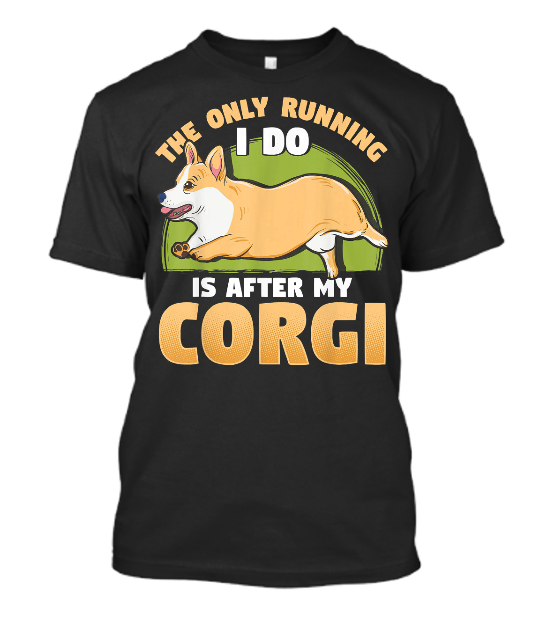 The Only Running I Do Is After My Corgi T-Shirt