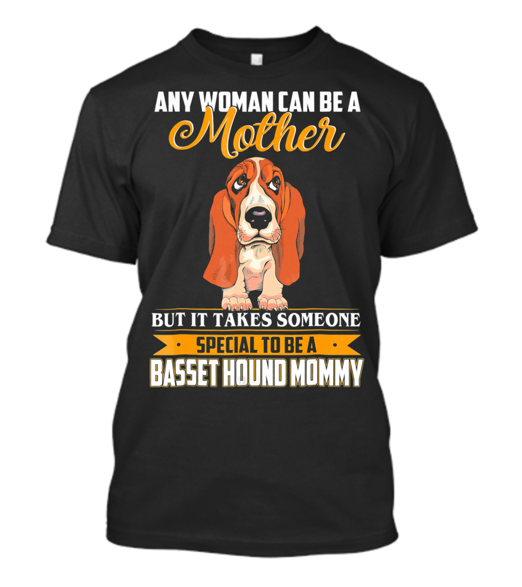 Any Woman Can Be A Mother But It Takes Someone Special To Be A Basset Hound Mommy T-Shirt