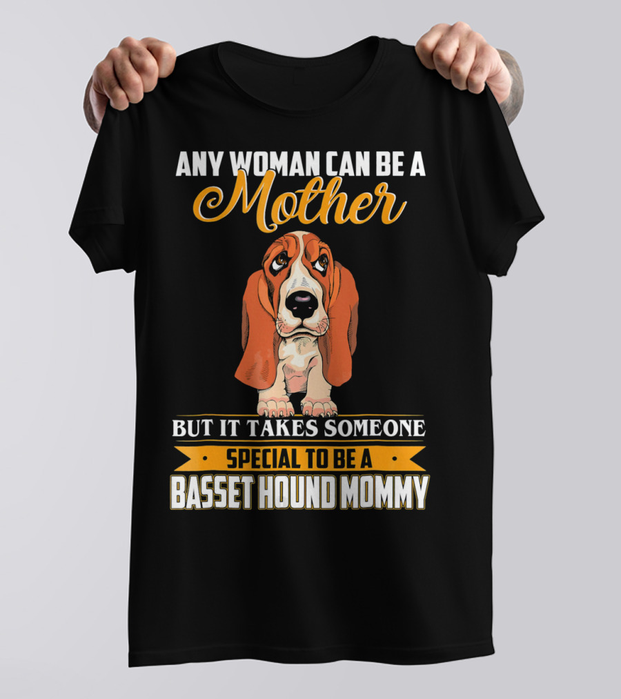 Any Woman Can Be A Mother But It Takes Someone Special To Be A Basset Hound Mommy T-Shirt