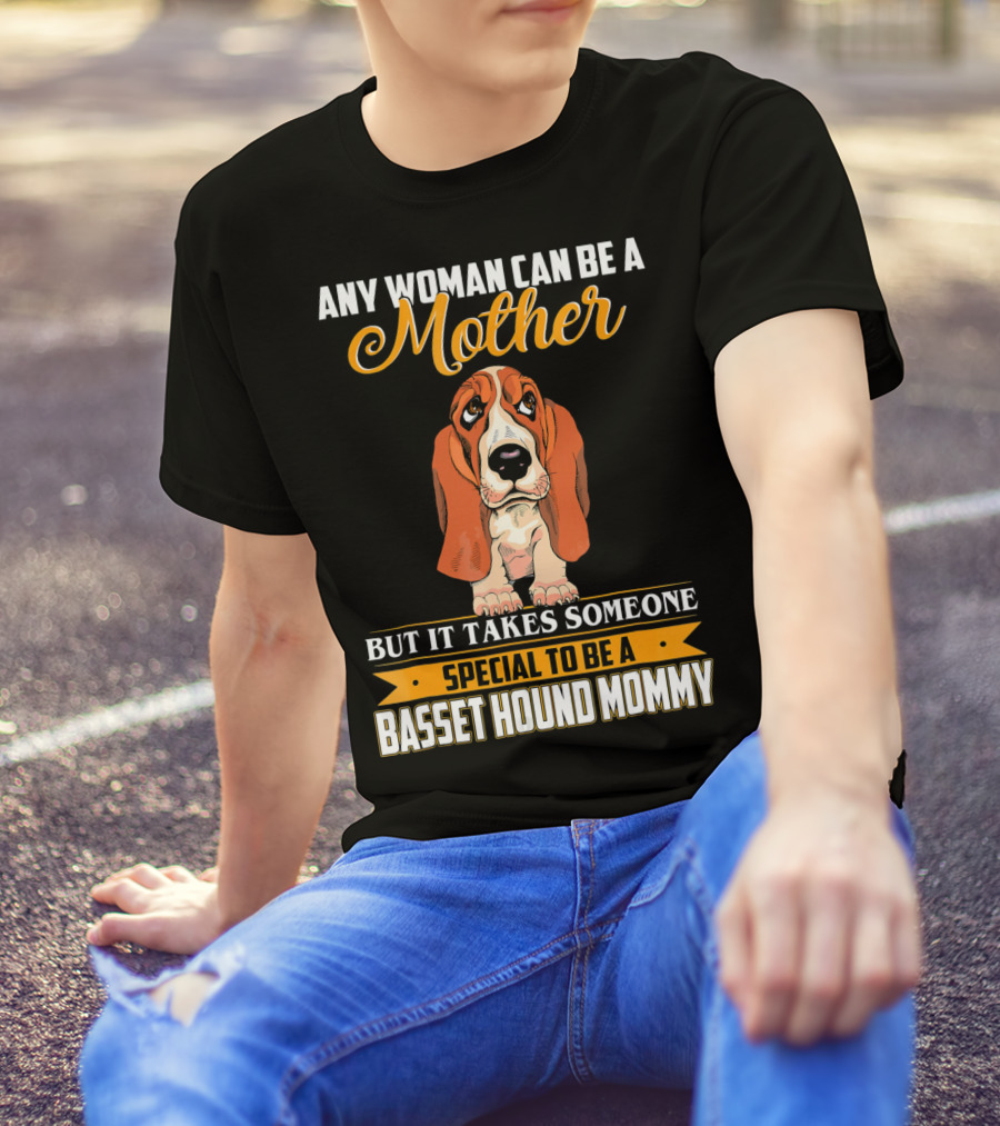 Any Woman Can Be A Mother But It Takes Someone Special To Be A Basset Hound Mommy T-Shirt