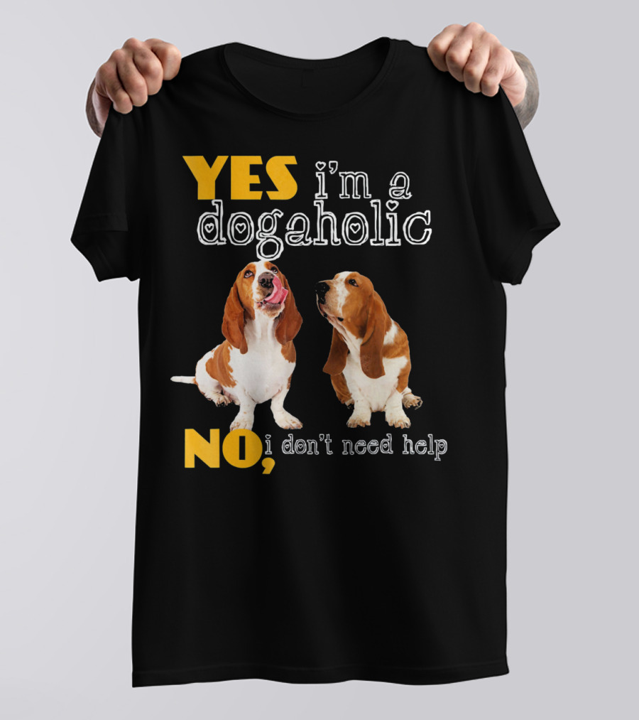 YES I'm A Dogaholic NO I Don't Need Help Basset Hound T-Shirt