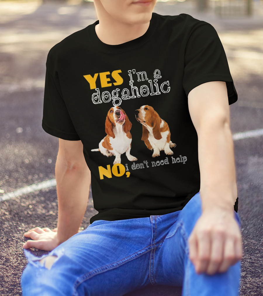 YES I'm A Dogaholic NO I Don't Need Help Basset Hound T-Shirt