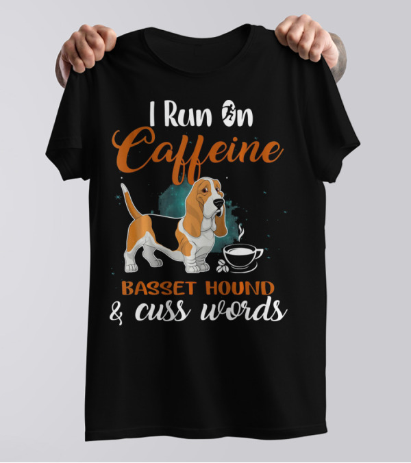I Run On Caffeine Basset Hound And Cuss Words T-Shirt