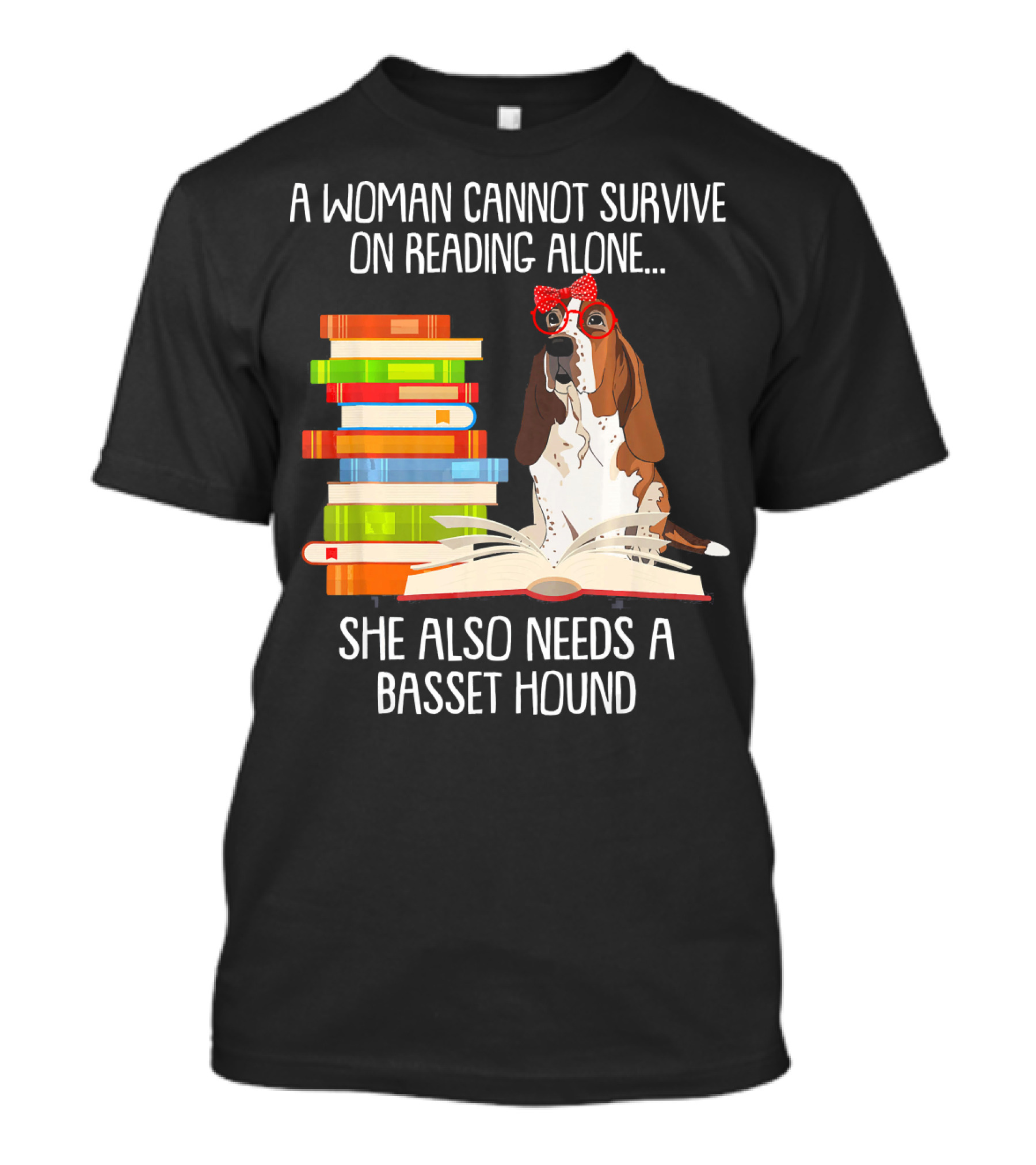 A Woman Cannot Survive On Reading Alone She Also Needs A Basset Hound T-Shirt