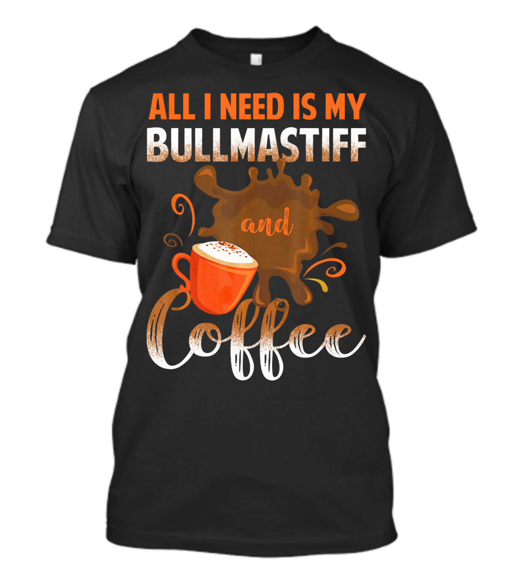 All I Need Is My Bullmastiff And Coffee With Splash Art And Cup T-Shirt