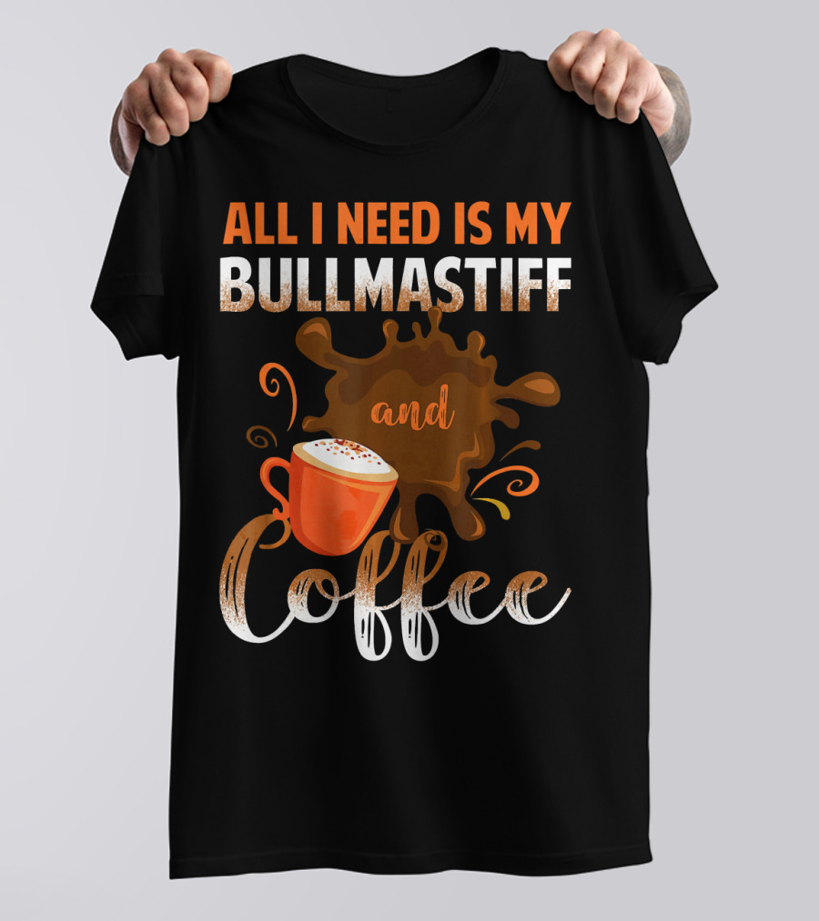 All I Need Is My Bullmastiff And Coffee With Splash Art And Cup T-Shirt