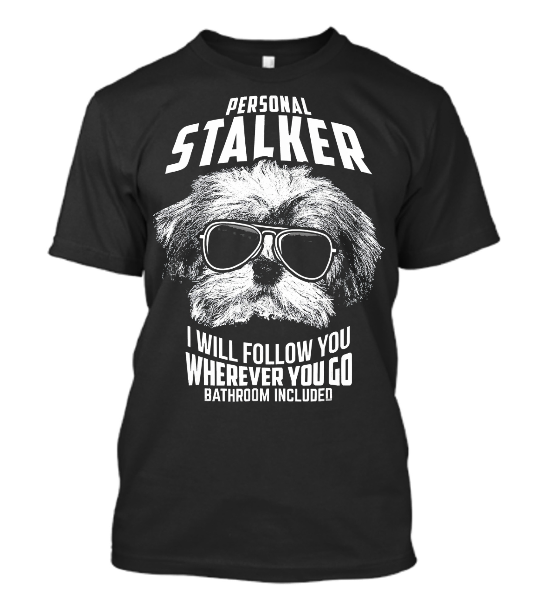 Personal Stalker Havanese I Will Follow You Wherever You Go Bathroom Included T-Shirt