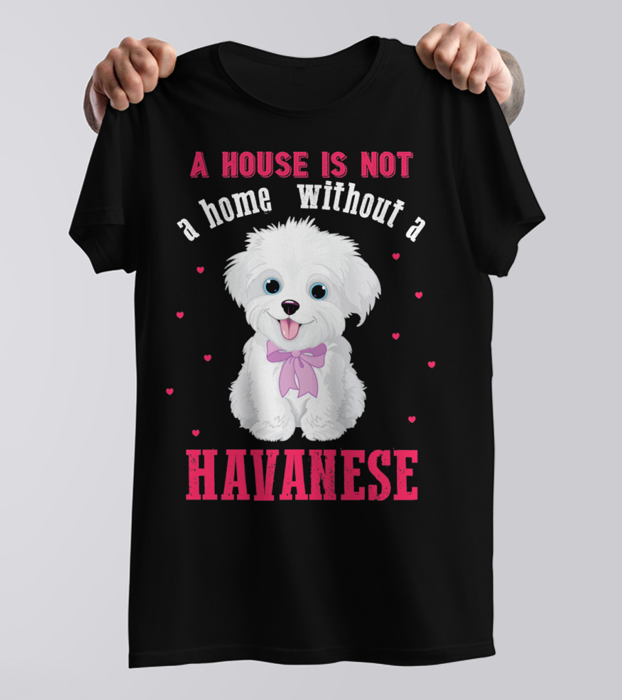 A House Is Not A Home Without A Havanese Cute Puppy Surrounded By Hearts T-Shirt