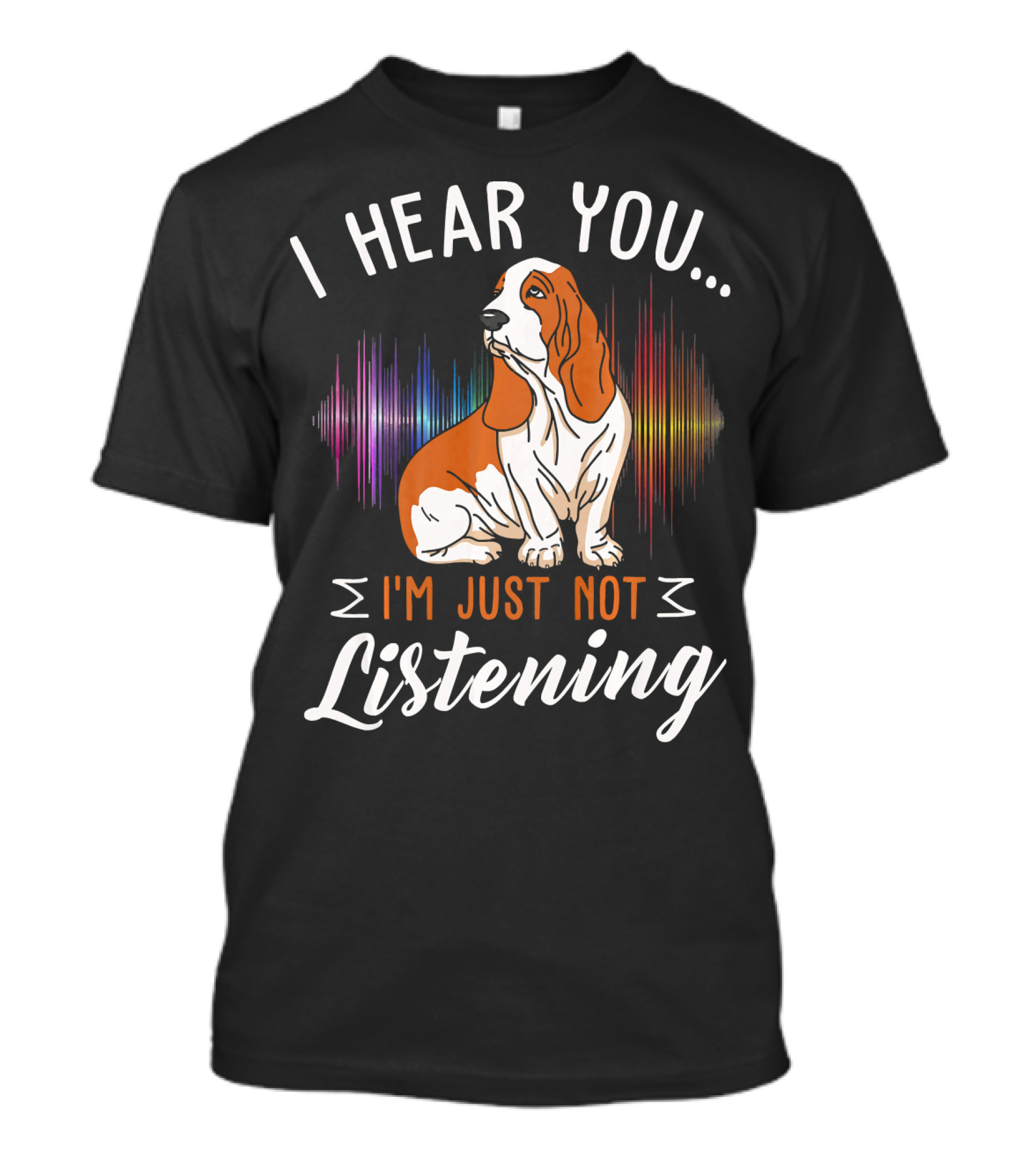 I Hear You Basset Hound I'm Just Not Listening T-Shirt