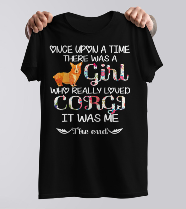 Once Upon A Time There Was A Girl Who Really Loved Corgi It Was Me The End T-Shirt