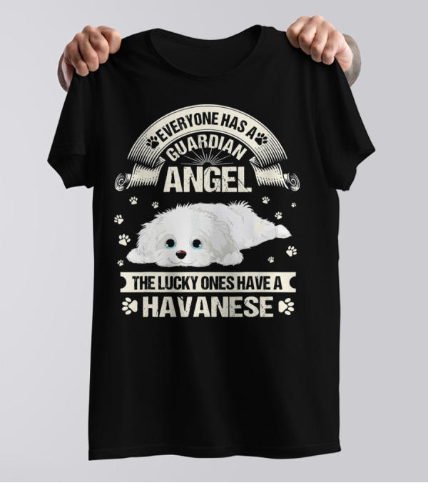 Everyone Has A Guardian Angel The Lucky Ones Have A Havanese T-Shirt