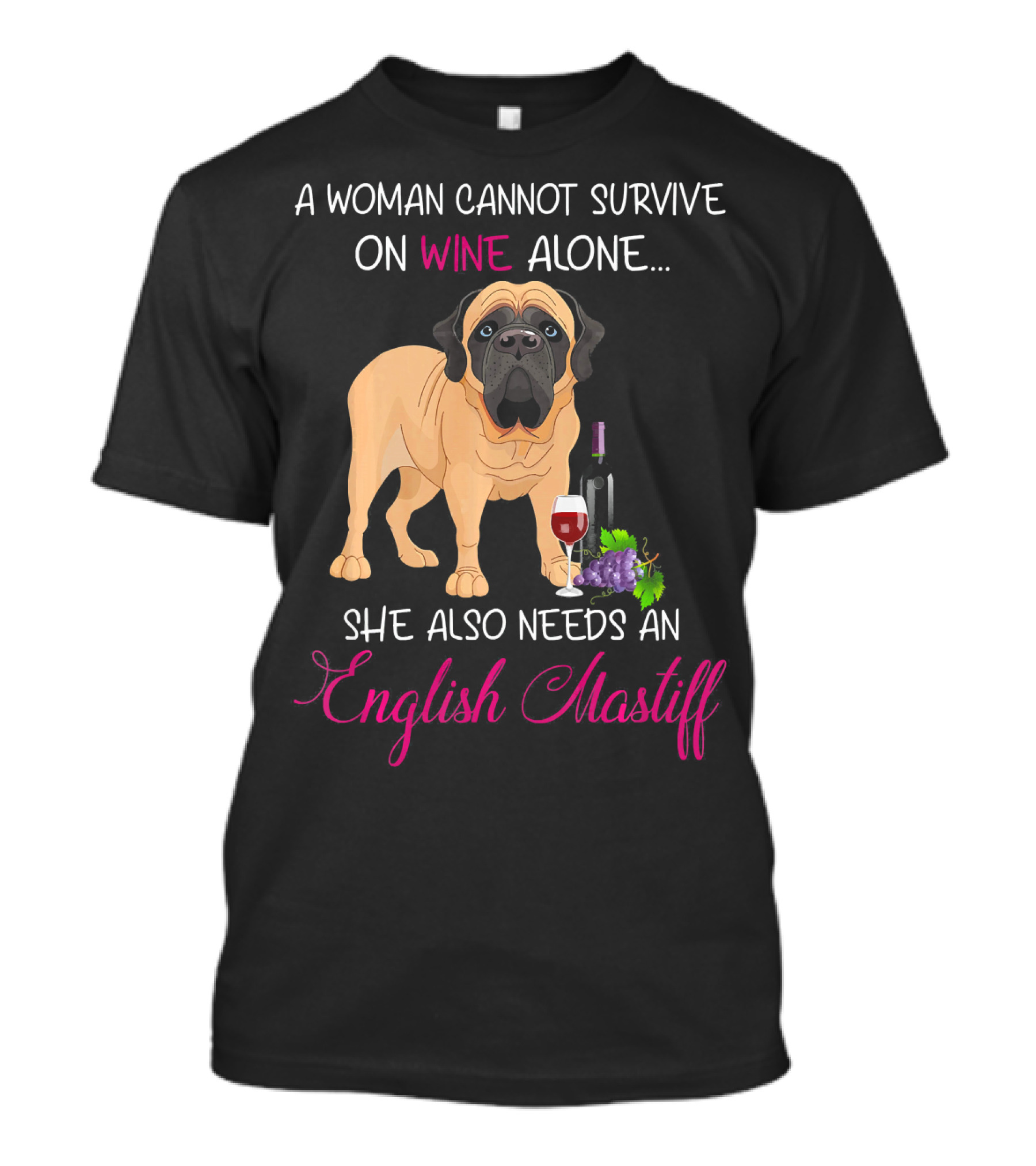 A Woman Cannot Survive On Wine Alone She Also Needs An English Mastiff T-Shirt